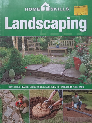 Landscaping: How to Use Plants, Structures & Surfaces to Transform Your Yard