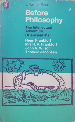 Before Philosophy: The Intellectual Adventure of Ancient Man | Henri Frankfort, et al.