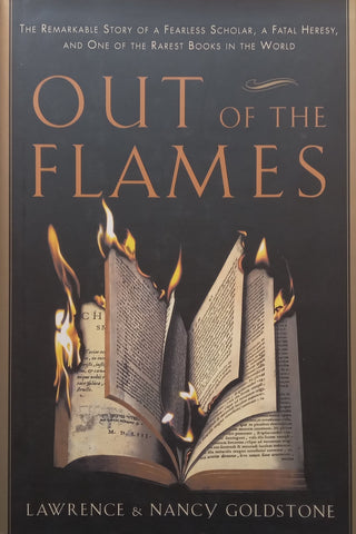 Out of the Flames: The Remarkable Story of a Fearless Scholar, a Fatal Heresy, and One of the Rarest Books in the World | Lawrence & Nancy Goldstone