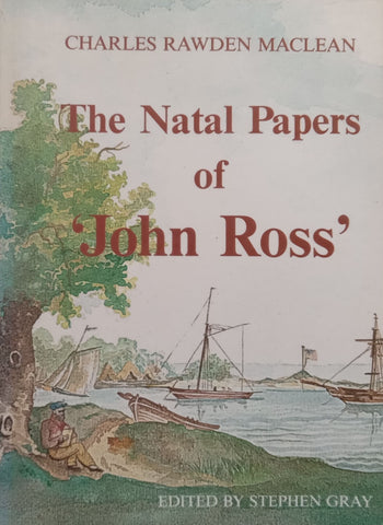 The Natal Papers of ‘John Ross’ (Copy of the Editor Stephen Gray) | Charles Rawden Maclean