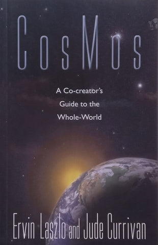 Cosmos: A Co-Creator’s Guide to the Whole-Earth | Ervin Laszlo & Jude Currivan