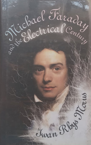 Michael Faraday and the Electrical Century | Iwan Rhys Morus