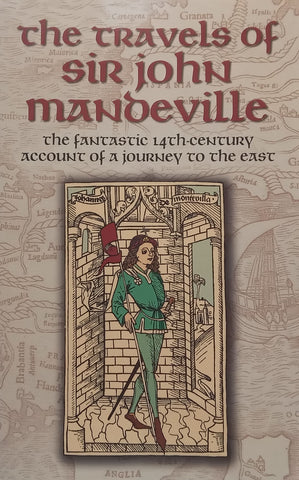 The Travels of Sir John Mandeville: The Fantastic 14th Century Account of a Journey to the East | &nbsp;John Mandeville