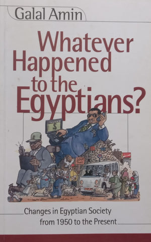 Whatever Happened to the Egyptians? Changes in Egyptian Society from 1950 to the Present | Galal Amin