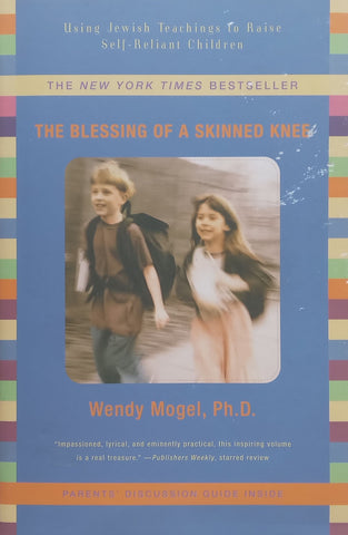 The Blessing of a Skinned Knee: Using Jewish Teachings to Raise Self-Reliant Children | Wendy Mogel