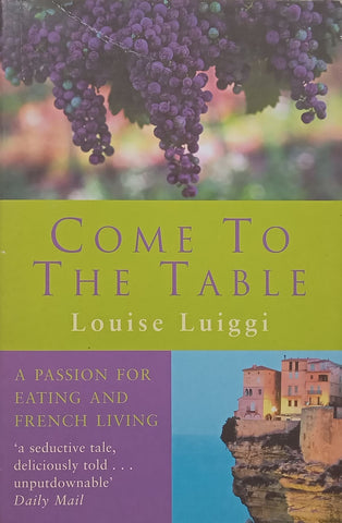 Come to the Table: A Passion for Eating and French Living (Softcover Ed.) | Louise Luiggi