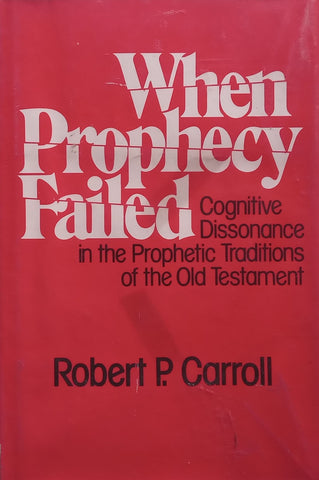 When Prophecy Failed: Cognitive Dissonance in the Prophetic Traditions of the Old Testament | Robert P. Carroll