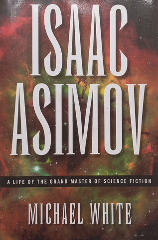 Isaac Asimov: A Life of the Grand Master of Science Fiction | Michael White