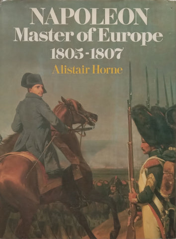 Napoleon: Master of Europe, 1805-1807 | Alistair Horne