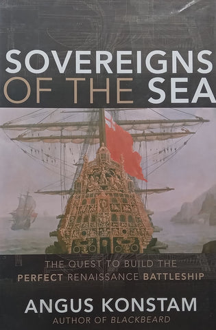 Sovereigns of the Sea: The Quest to Build the Perfect Renaissance Battleship | Angus Konstam