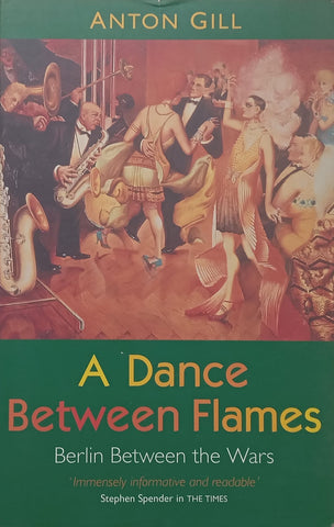 A Dance Between Flames: Berlin Between the Wars | Anton Gill