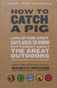 How to Catch a Pig: Lots of Cool Stuff Guys Used to Know but Forgot About the Great Outdoors | Denis Boyles & Gregg Stebben