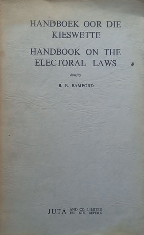 Handboek oor die Kieswette/Handbook on the Electoral Laws (Afrikaans/English Dual-Language Ed.) | B. R. Bamford