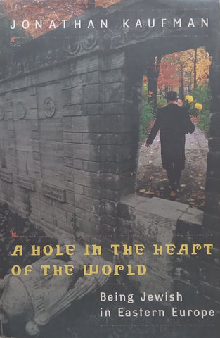 A Hole in the Heart of the World: Being Jewish in Eastern Europe | Jonathan Kaufman