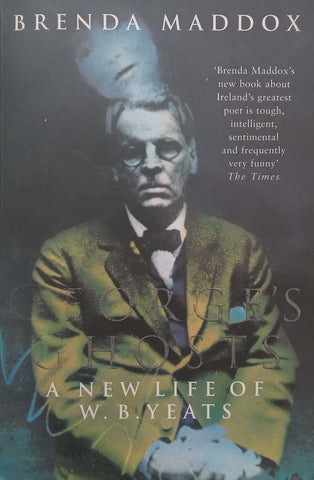 George’s Ghosts: A New Life of W. B. Yeats | Brenda Maddox