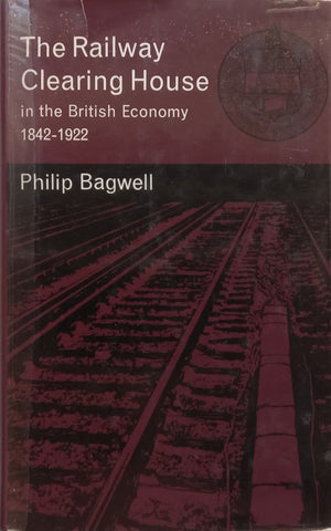 The Railway Clearing House in the British Economy, 1842-1922 | Philip Bagwell