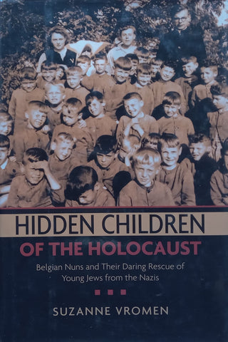 Hidden Children of the Holocaust: Belgian Nuns and Their Daring Rescue of Young Jews from the Nazis | Suzanne Vromen