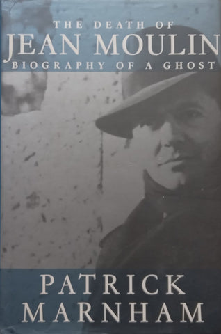 The Death of Jean Moulin: Biography of a Ghost | Patrick Marnham