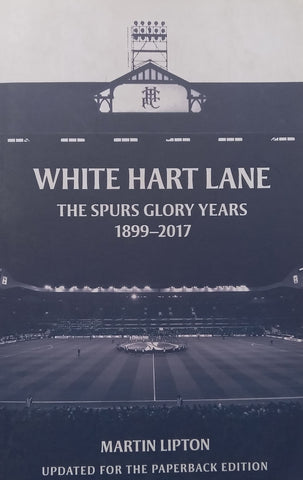 White Hart Lane: The Spurs Glory Years, 1899-2017 | Martin Lipton