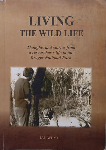 Living the Wild Life: Thoughts and Stories from a Researcher’s Life in the Kruger National Park (Signed and Inscribed by Author) | Ian Whyte