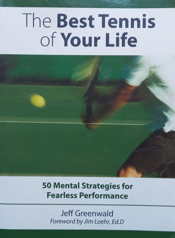 The Best Tennis Of Your Life: 50 Mental Strategies for Fearless Performance | Jeff Greenwald