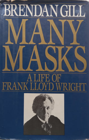 Many Masks: A Life of Frank Lloyd Wright | Brendan Gill