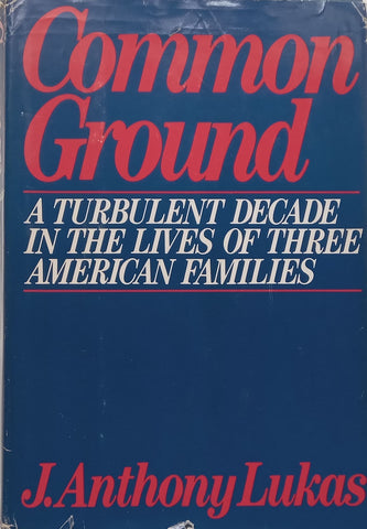 Common Ground: A Turbulent Decade in the Lives of Three American Families | J. Anthony Lukas