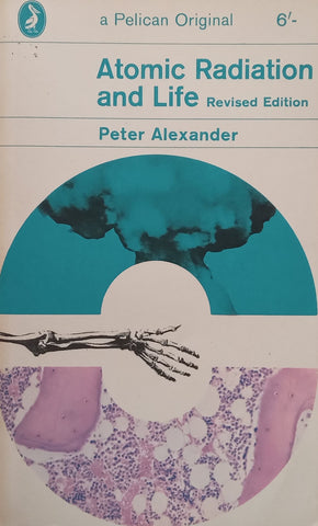 Atomic Radiation and Life (Revised Ed.) | Peter Alexander