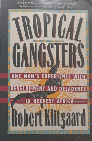 Tropical Gangsters: One Man’s Experience with Development and Decadence in Deepest Africa | Robert Klitgaard