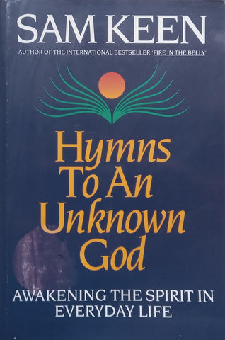 Hymns to an Unknown God: Awakening the Spirit in Everyday Life | Sam Keen