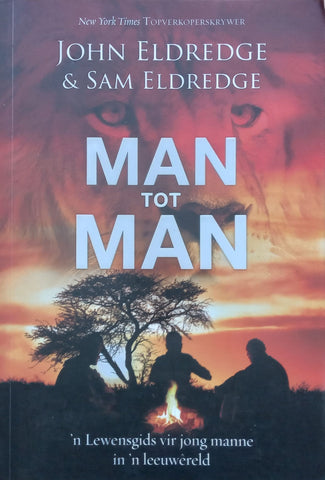 Man tot Man: ‘n Lewensgids vir Jong Manne in ‘n Leeuwereld (Afrikaans) | John Eldredge & Sam Eldredge