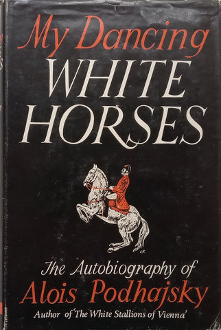 My Dancing White Horses: The Autobiography of Alois Podhajsky | Alois Podhajsky