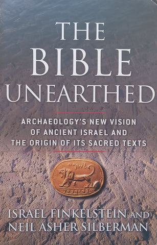 The Bible Unearthed: Archaeology’s New Vision of Ancient Israel and the Origins of its Sacred Texts | Israel Finkelstein & Neil Asher Silberman