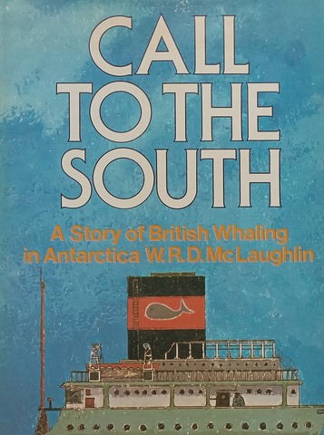 Call to the South: A Story of British Whaling in Antarctica | W. R. D. McLaughlin