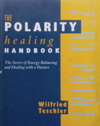 The Polarity Healing Handbook: The Secret of Energy Balancing and Healing with a Partner | Wilfried Teschler