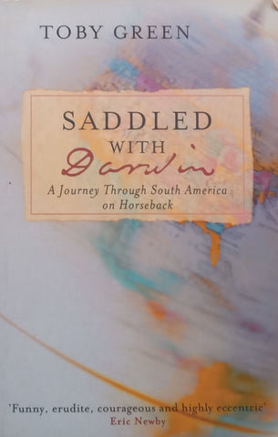 Saddled with Darwin: A Journey Through South America on Horseback | Toby Green