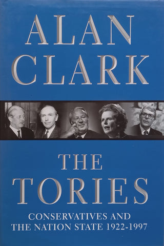 The Tories: Conservatives and the Nation State, 1922-1997 | Alan Clark