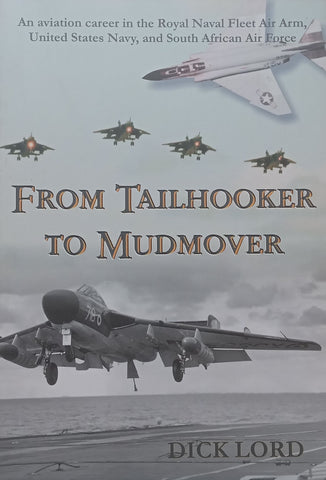 From Tailhook to Mudmover: An Aviation Career in the Royal Naval Fleet Air Arm, United States Navy, and South African Air Force | Dick Lord