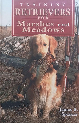 Training Retrievers for Marshes and Meadows | James B. Spencer