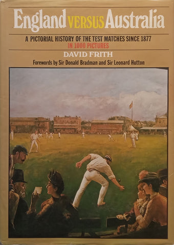 England Versus Australia: A Pictorial History of the Test Matches Since 1877 | David Frith