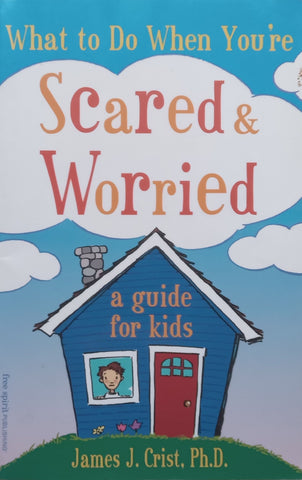 What to Do When You’re Scared & Worried: A Guide for Kids | James J. Crist