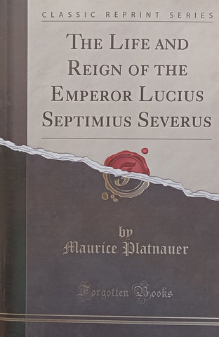 The Life and Reign of the Emperor Lucius Septimius Severus | Maurice Platnauer