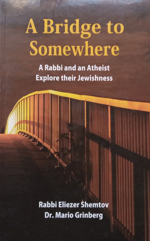 A Bridge to Somewhere: A Rabbi and an Atheist Explore their Jewishness | Rabbi Eliezer Shemtov & Mario Grinberg