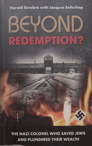 Beyond Redemption? The Nazi Colonel Who Saved Jews and Plundered Their Wealth (Inscribed by Author) | Harold Serebro & Jacques Sellschop