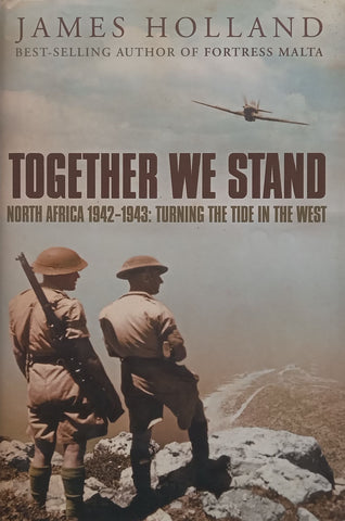 Together We Stand: North Africa, 1942-1943, Turning the Tide in the West | James Holland