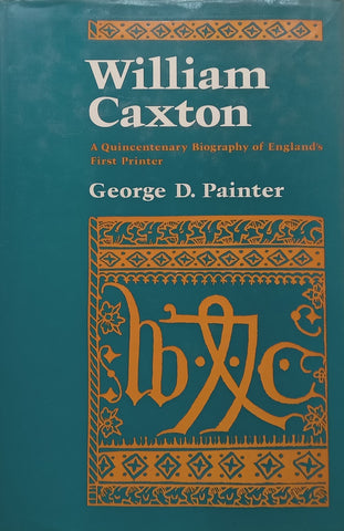 William Caxton: A Quincentenary Biography of England’s First Printer | George D. Painter