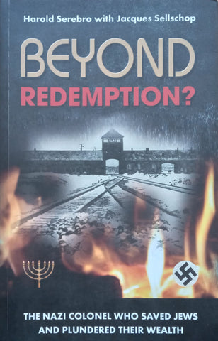 Beyond Redemption? The Nazi Colonel who Saved Jews and Plundered their Wealth | Harold Serebro & Jacques Sellschop