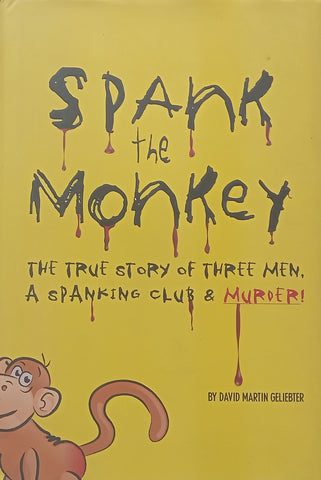 Spank the Monkey: The True Story of Three Men, a Spanking Club & Murder! (Inscribed by Author) | David Martin Geliebter