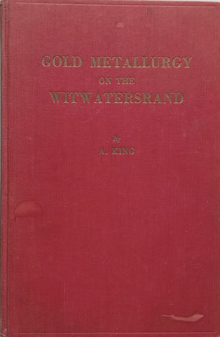 Gold Metallurgy on the Witwatersrand | A. King