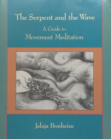 The Serpent and the Wave: A Guide to Movement Meditation | Jalaja Bonheim